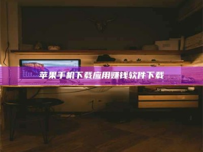 南安苹果手机下载应用赚钱软件下载